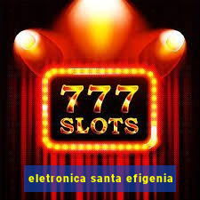 eletronica santa efigenia